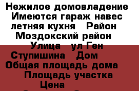 Нежилое домовладение.Имеются гараж,навес,летняя кухня › Район ­ Моздокский район › Улица ­ ул.Ген.Ступишина › Дом ­ 23 › Общая площадь дома ­ 300 › Площадь участка ­ 6 900 › Цена ­ 3 200 000 - Северная Осетия, Моздокский р-н, Моздок г. Недвижимость » Дома, коттеджи, дачи продажа   . Северная Осетия